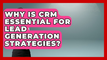 Why Is CRM Essential For Lead Generation Strategies? - Sales Saas Breakdown