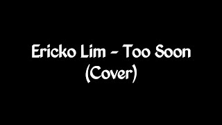 Miniatura de vídeo de "ERICKO LIM - TOO SOON (COVER)"