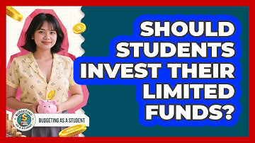 Should Students Invest Their Limited Funds? - Budgeting as a Student