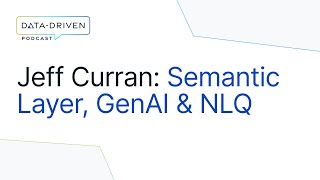 Jeff Curran on Semantic Layer, Generative AI & Natural Language BI | Data-Driven Podcast