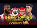 Brentford V Arsenal ቀጥታ ስርጭት መንሱር አብዱልቀኒ ከእስክንድር ታምራት ጋር