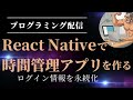[プログラミング配信] React Nativeで時間管理アプリを作る | ログイン情報を永続化