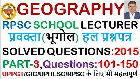 PART-3 SCHOOL LECTURER (GEOGRAPHY)-2015 SOLVED QUESTIONS (Q:101-150); EXAM DATE:21/7/2016