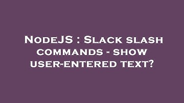 NodeJS : Slack slash commands - show user-entered text?