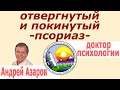 отвержение, травма покинутого, псориаз психосоматика Андрей Азаров