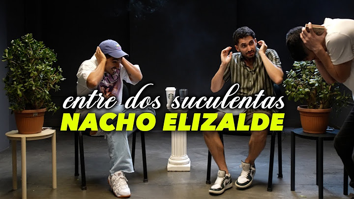 NACHO ELIZALDE Y LA PEOR ENTREVISTA DE SU VIDA - ENTRE DOS SUCULENTAS #14