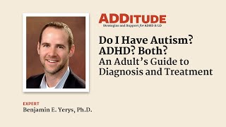 Do I Have Autism? ADHD? Both? An Adult’s Guide to Diagnosis and Treatment (w/ Benjamin Yerys, Ph.D.)