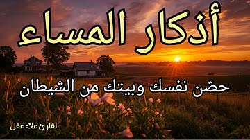 اذكار المساء راحه نفسية بصوت يريح قلبك || حصن نفسك وبيتك من الشيطان || للقارئ علاء عقل