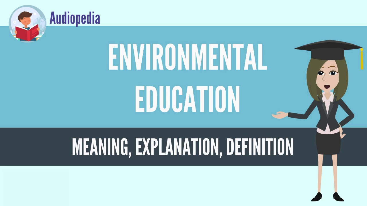 What Is ENVIRONMENTAL EDUCATION? ENVIRONMENTAL EDUCATION Definition & Meaning