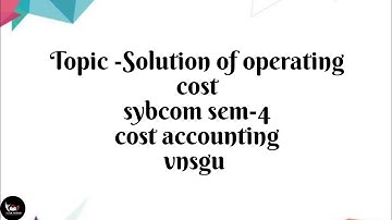 @dearmitroo , SOLUTION OF OPERATING COST, SYBCOM SEM-4 VNSGU SOLUTION -4