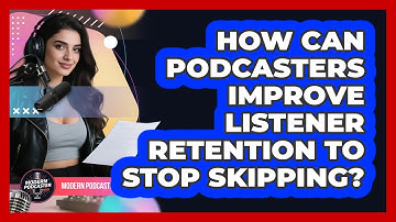 How Can Podcasters Improve Listener Retention To Stop Skipping? - Modern Podcaster Hub