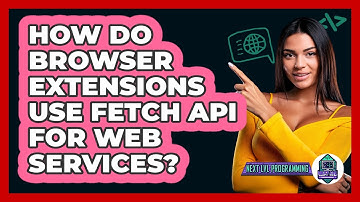 How Do Browser Extensions Use Fetch API For Web Services? - Next LVL Programming