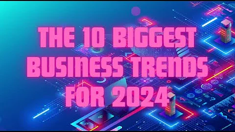 The Top 10 Biggest Business Trends in 2024