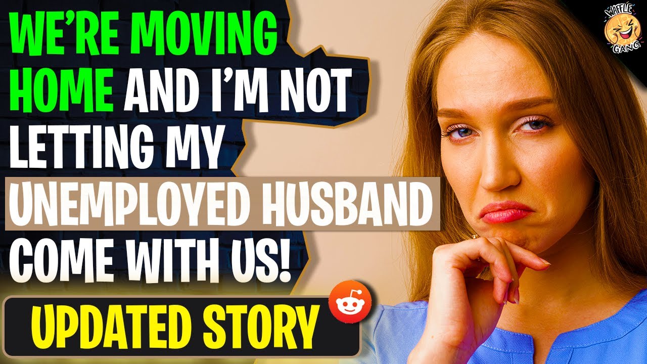 We're Moving Home And I'm Not Letting My UNEMPLOYED Husband Come With Us | Reading Reddit