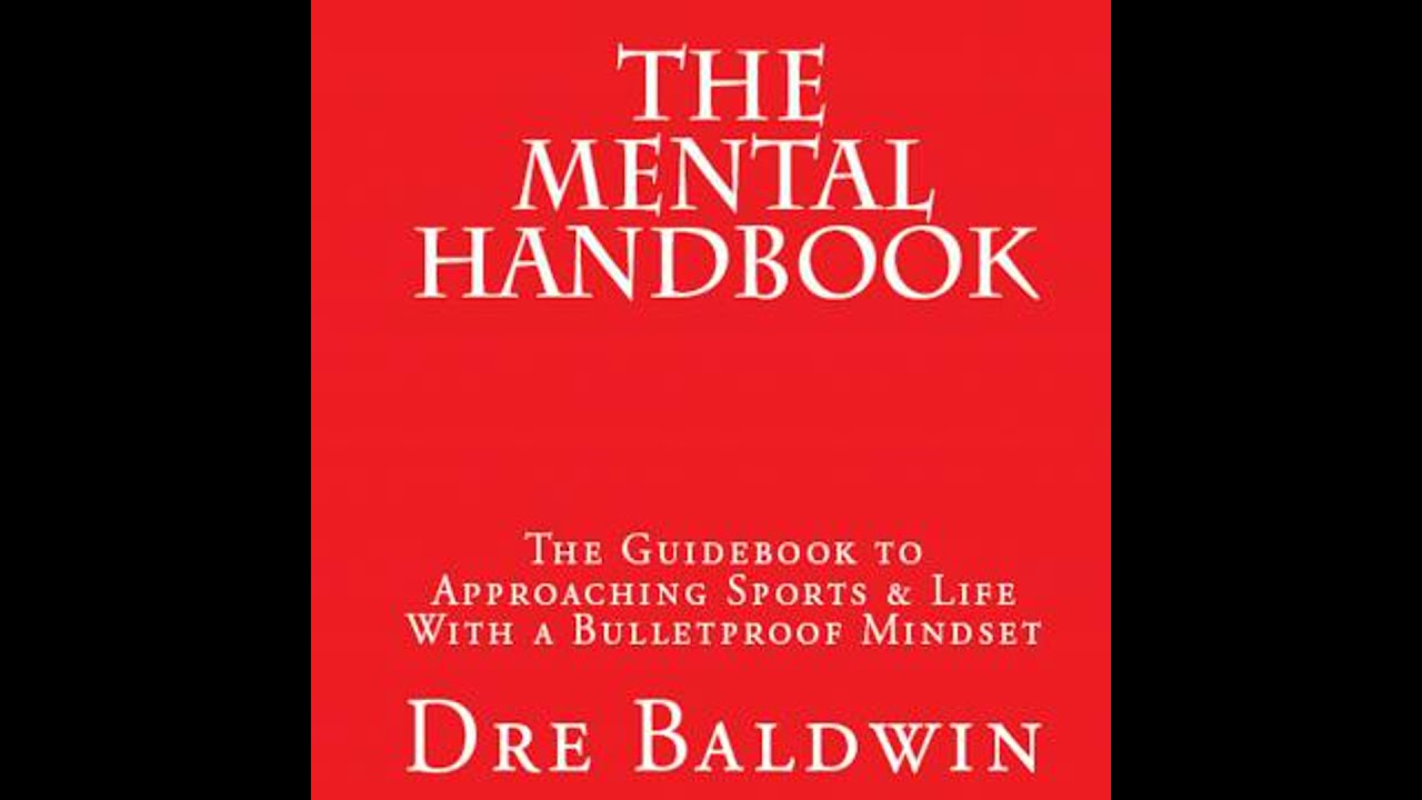 Mental Handbook: The Guidebook To Approaching Sports & Life With A Bulletproof Mindset - Dre Baldwin