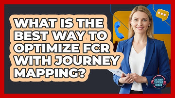 What Is The Best Way To Optimize FCR With Journey Mapping? - Customer Support Coach