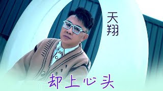 天翔TIAN XIANG I 却上心头 I 官方MV全球大首播 (Official Video)