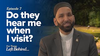 Ep. 7: Do they hear me when I visit? | For Those Left Behind by Dr. Omar Suleiman