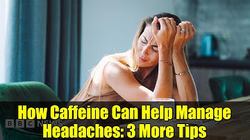 How Caffeine Can Help Manage Headaches: 3 More Tips