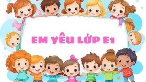 Bài hát “Em yêu lớp E1” của các bé Nhóm trẻ E1 - Trường Mầm non Chim Non