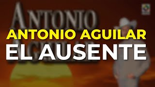 Antonio Aguilar  El Ausente (Audio Oficial)