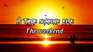 Is There Someone Else - The Weekend (Lyrics)