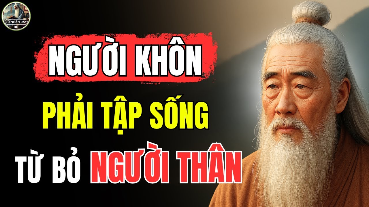 Outline Video Triết Lý Cổ Nhân – NGƯỜI KHÔN phải biết GIỮ LẠI người thân nào, LOẠI BỎ người thân nào | Cổ Nhân Dạy