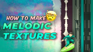 HOW TO MAKE INSANE MELODIC TEXTURES AND ATMOSPHERES | How To Make Melodies Sound Fuller w/ Textures