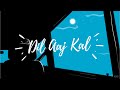 Dil Aaj Kal Slowed Reverbed