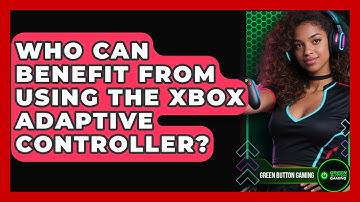 Who Can Benefit From Using The Xbox Adaptive Controller? - Green Button Gaming