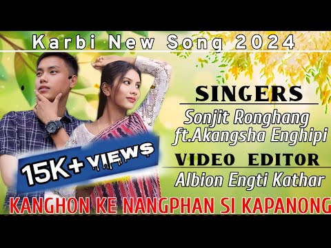 Kanghon ke nangphan si kapanong  sonjit ft akangsha enghipi  karbi new song 2024