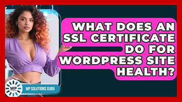 What Does An SSL Certificate Do For WordPress Site Health? - WP Solutions Guru