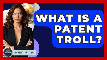 What Is A Patent Troll? - All About Capitalism