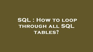 SQL : How to loop through all SQL tables?