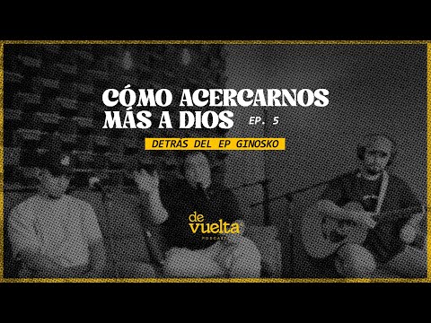 Ep. 5 Cómo acercarnos mas a Dios - Detrás de ginosko. De Vuelta Podcast | Llévame de vuelta