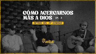 Ep. 5 Cómo acercarnos mas a Dios - Detrás de ginosko. De Vuelta Podcast | Llévame de vuelta