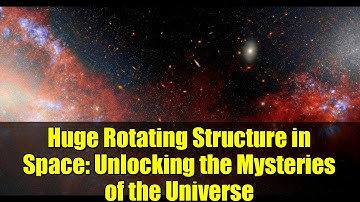 Huge Rotating Structure in Space: Unlocking the Mysteries of the Universe