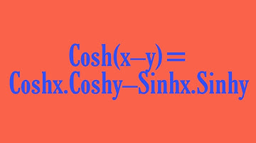 PROOF OF Cosh(x-y)=Coshx.Coshy–Sinhx.Sinhy.