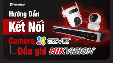 Hướng dẫn thêm camera EZVIZ vào đầu ghi Hikvision