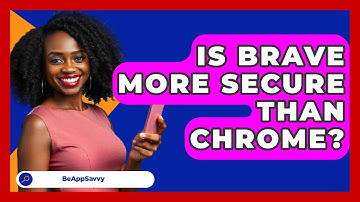 Is Brave More Secure Than Chrome? - Be App Savvy