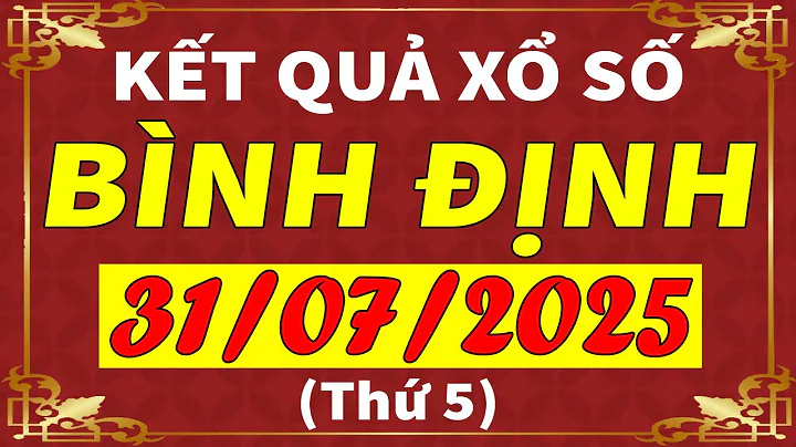 Xổ số Bình Định ngày 31 tháng 7 | XSBDI - KQXSBDI - SXBDI | Xổ số kiến thiết Bình Định hôm nay