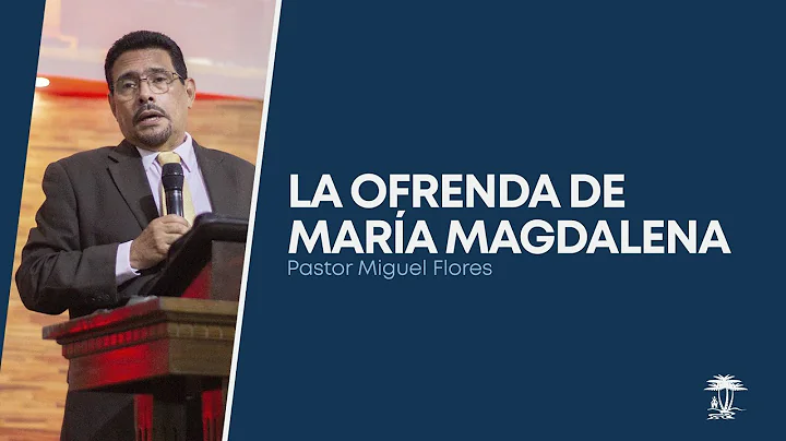 La Ofrenda de Mara Magdalena | Pastor Miguel Flore...