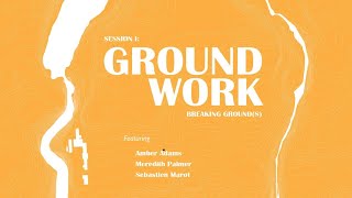 Breaking Grounds Session I: GROUNDWORK