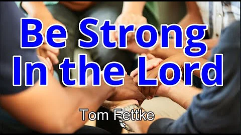 Be Strong in the Lord Lyric Video || Tom Fettke