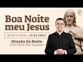 25/04 - Oração da Noite: "Boa Noite, Meu Jesus"