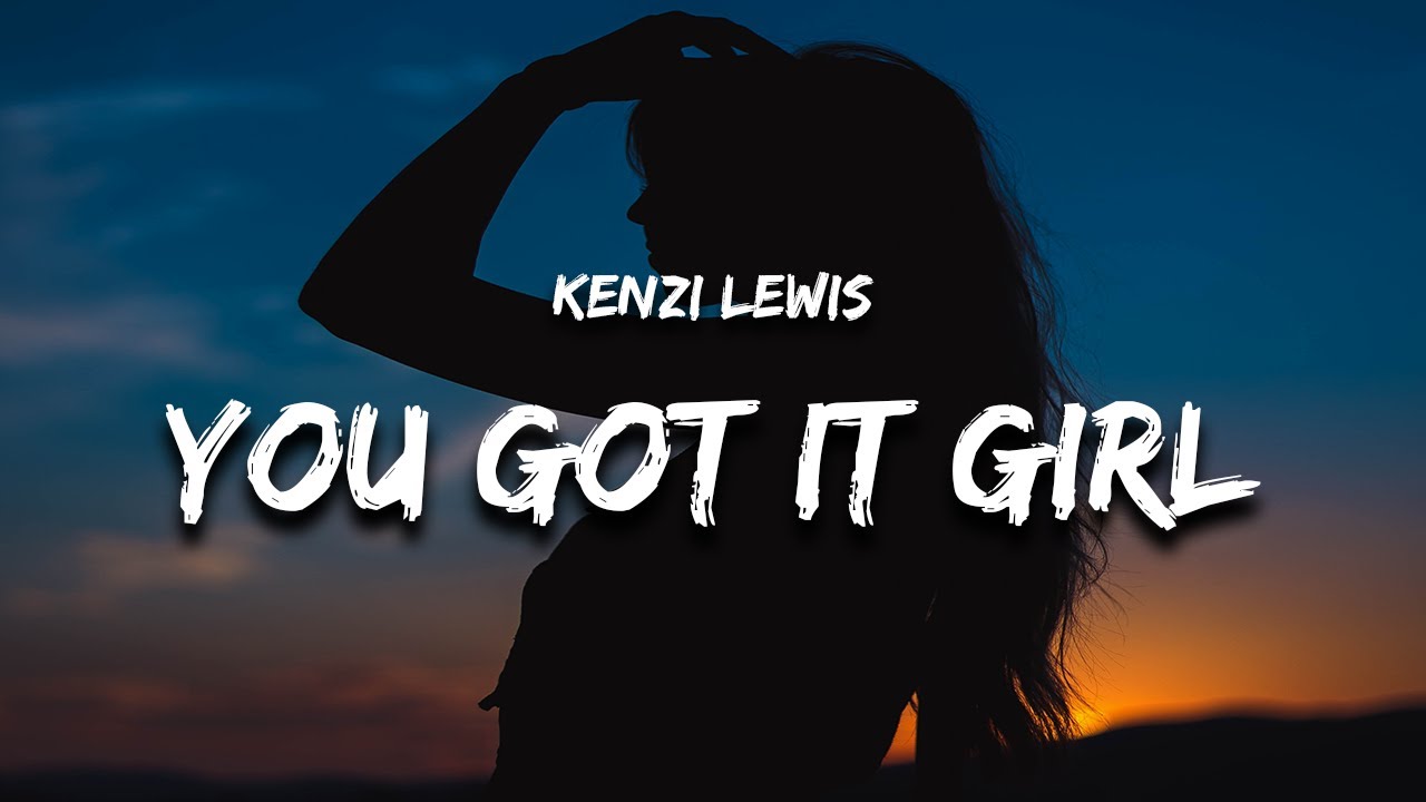 Kenzi Lewis - You Got It Girl (Lyrics) Kenzi Lewis - You Got It Girl (Lyrics)