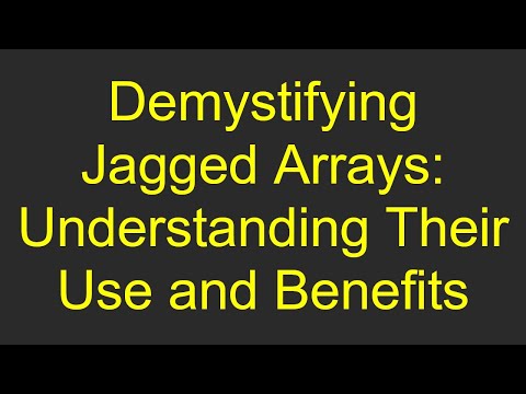 Demystifying Jagged Arrays: Understanding Their Use and Benefits