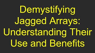 Demystifying Jagged Arrays: Understanding Their Use and Benefits