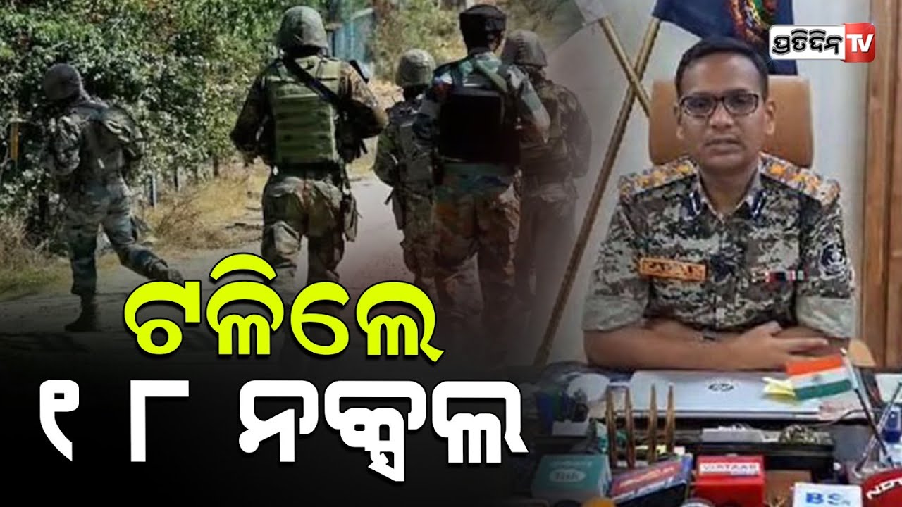 ସୁରକ୍ଷାକର୍ମୀଙ୍କ ଗୁଳିମାଡ଼ରେ ଟଳିଲେ ୧୮ ମାଓବାଦୀ ।। 18 Maoists killed in major anti-Naxal operation