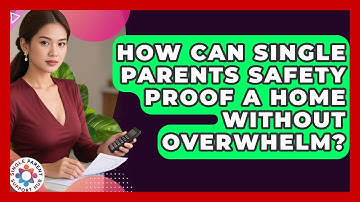 How Can Single Parents Safety Proof A Home Without Overwhelm? - Single Parent Support Hub